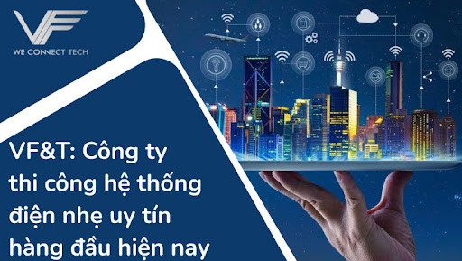 VF&T: Công ty thi công hệ thống điện nhẹ uy tín hàng đầu hiện nay