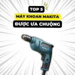 Top 5 Máy Khoan Makita Được Ưa Chuộng Nhất Hiện Nay – Lựa Chọn Đáng Tiền
