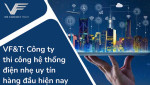 VF&T: Công ty thi công hệ thống điện nhẹ uy tín hàng đầu hiện nay