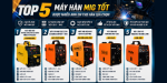 Top 5 máy hàn MIG tốt được nhiều anh em thợ hàn lựa chọn