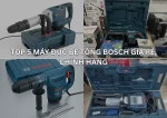 Top 5 máy đục bê tông Bosch giá rẻ, chính hãng