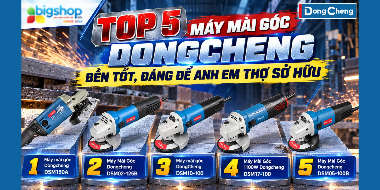 Top 5 máy mài góc DONGCHENG bền tốt, đáng để anh em thợ sở hữu